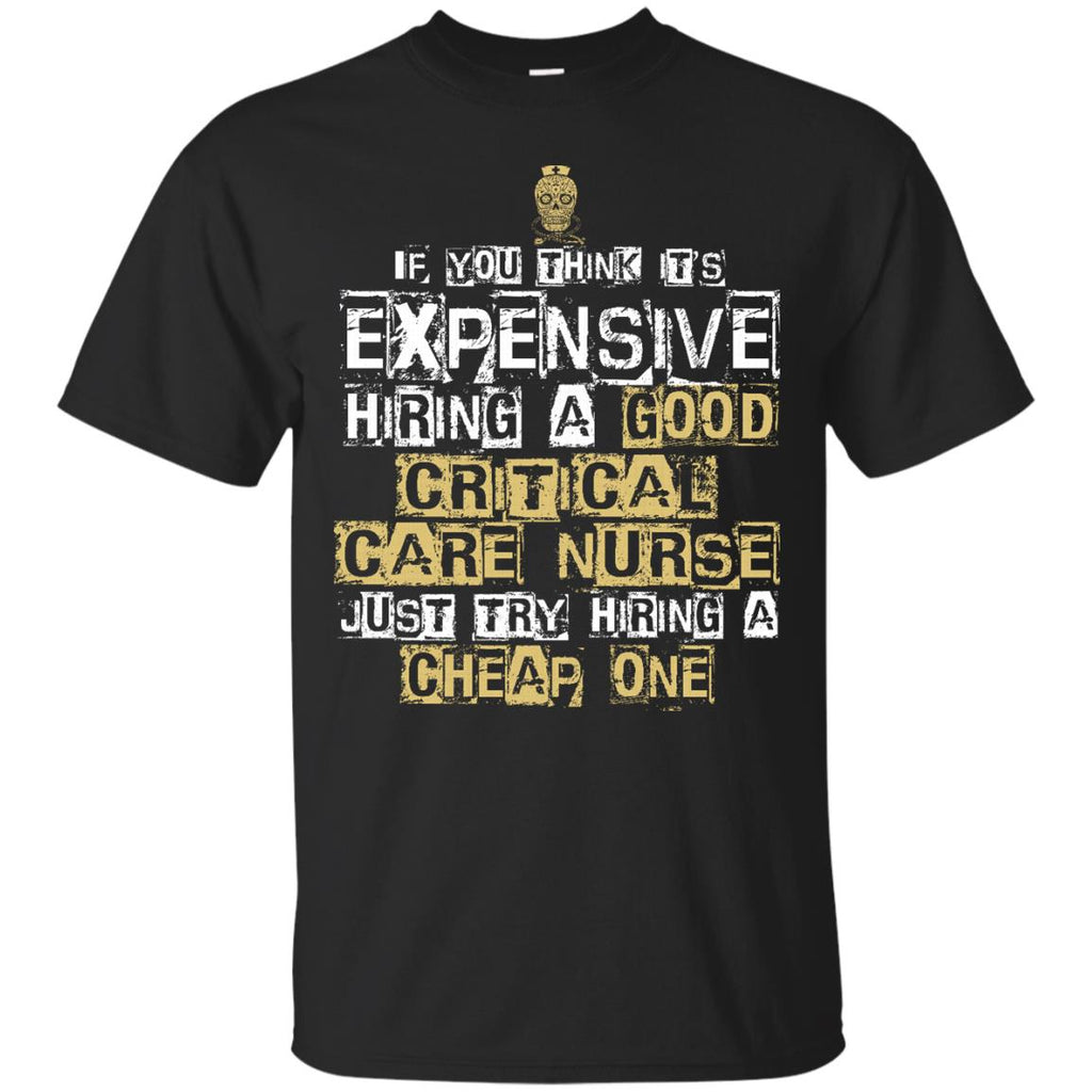 It's Expensive Hiring A Good Critical Care Nurse Tee Shirt Gift