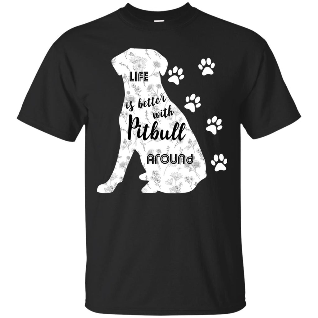 Life Is Better With Pitbull Around Pittie Dog Tee Shirt For Lover