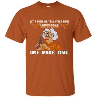 Say A Football Team Other Than Texas Longhorns Tshirt For Fan