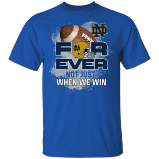 For Ever Not Just When We Win Notre Dame Fighting Irish Shirt