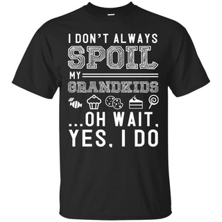 I Don't Always Spoil My Grandkids Shirts
