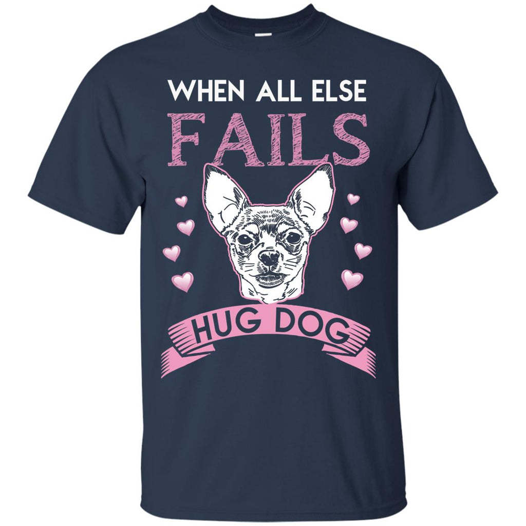 When All Else Fails I Hug My Chihuahua Tshirt For Puppy Lover