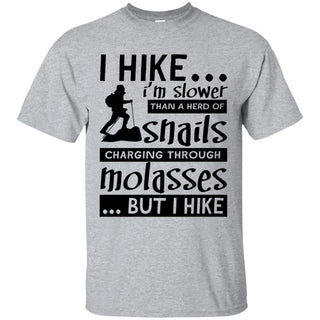 I Hike I Am Slower Than A Herd Of Snails Charging Through Molasses Tshirt