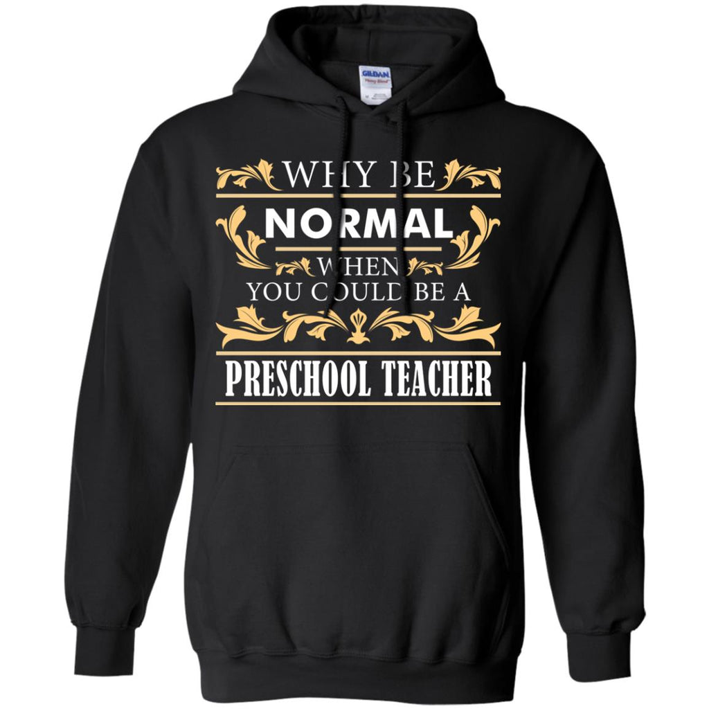Why Be Normal When You Could Be A Preschool Teacher Tee Shirt