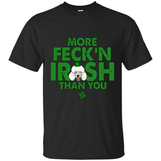 My Poodle Is More Feck'n Irish Than You Poo Dog Tshirt Gift