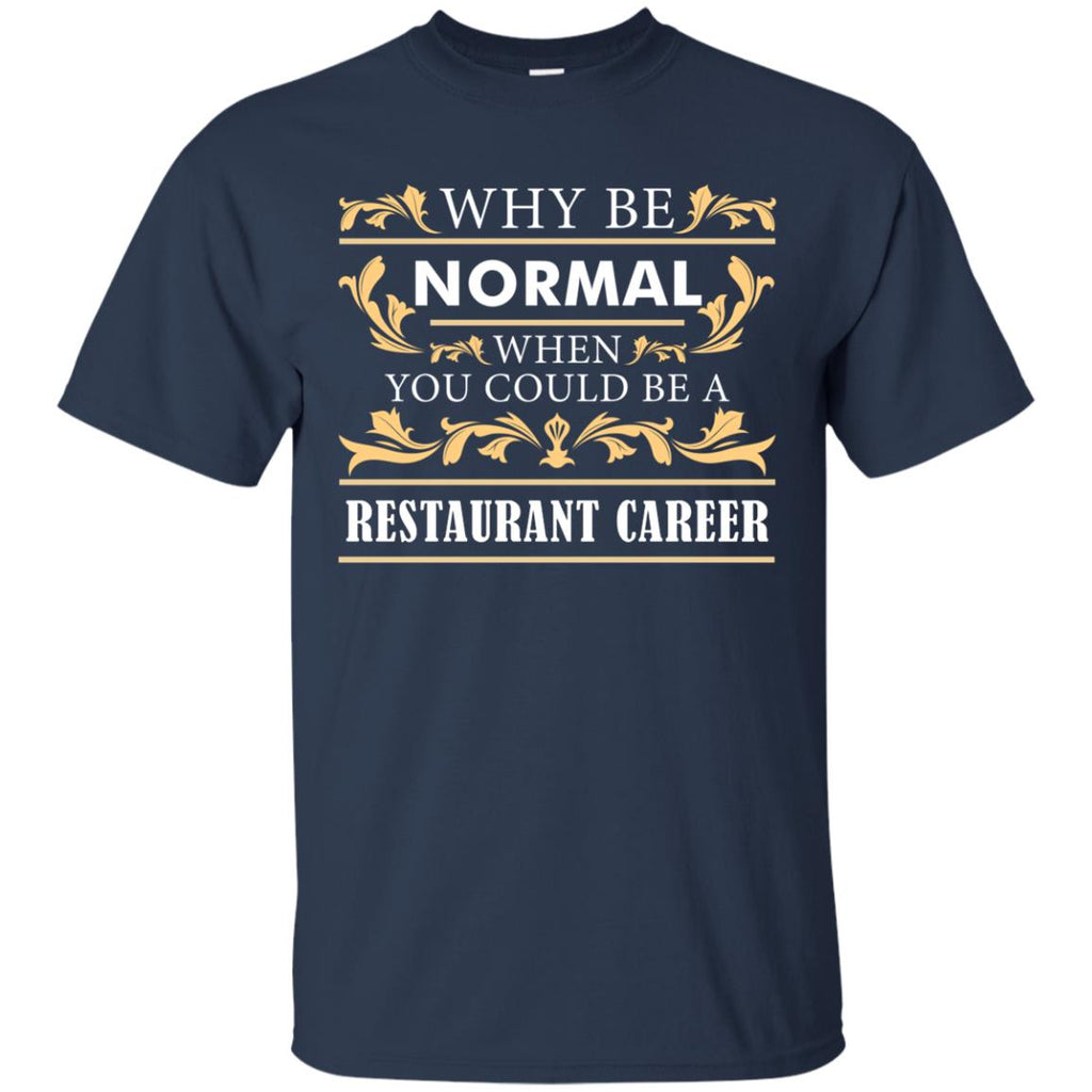 Why Be Normal When You Could Be A Restaurant Career Tee Shirt