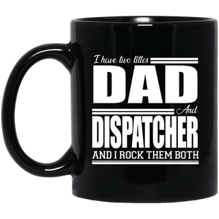 Nice Profession Black Mugs - I Have Two Titles - Dad - Dispatcher