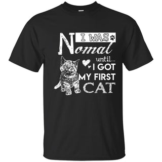 Cute Cat Tee Shirt. I Was Normal Until I Got My First Cat is best gift idea