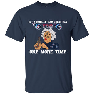 Say A Football Team Other Than Tennessee Titans Tshirt For Fan