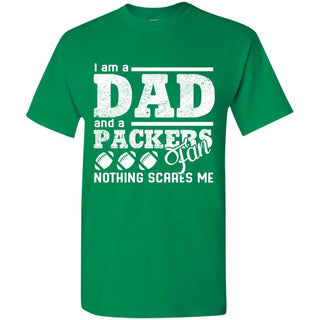 I Am A Dad And A Fan Nothing Scares Me Green Bay Packers Tshirt