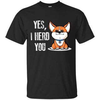 Yes, I Herd You As Cute Corgi T Shirt