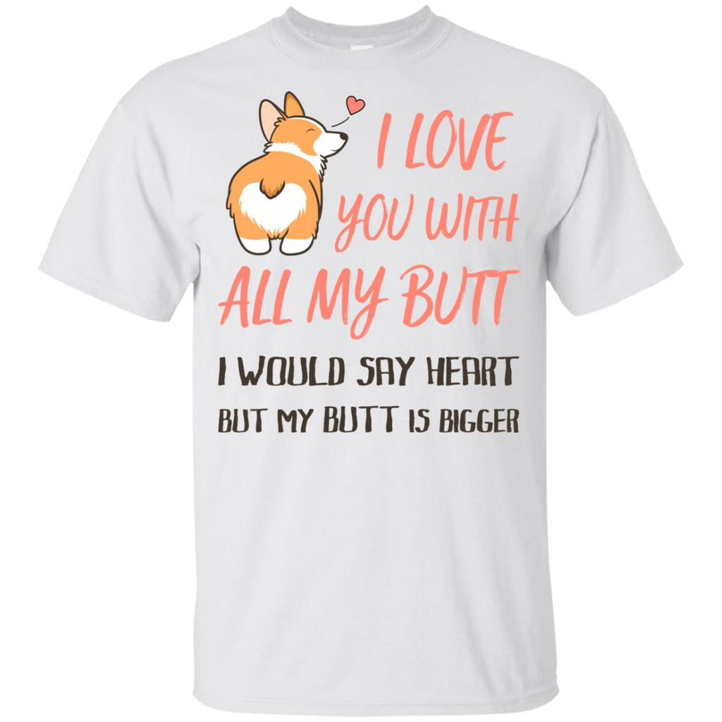 I Love You With All My Butt In Funny Corgi Tshirt for Pembroke Dog Gift