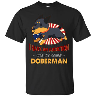 I Have An Addiction And It's Called Doberman Shirts