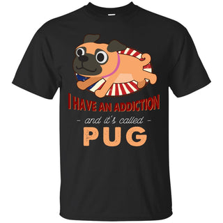 I Have An Addiction And It's Called Pug Shirts