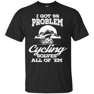 Nice Cycling Tee Shirt I Got 99 Problems And Cycling Solve All Of Them