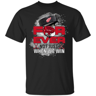 For Ever Not Just When We Win Detroit Red Wings Shirt