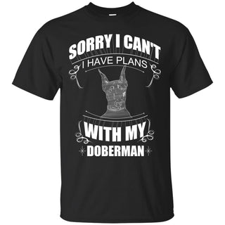 I Have Plans With My Doberman T Shirts