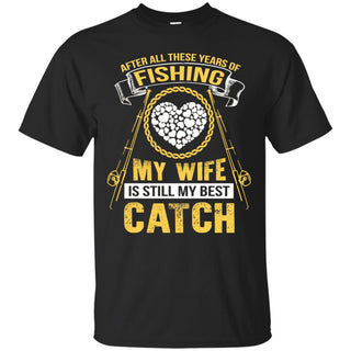 My Wife Is Still My Best Catch Fishing T Shirts