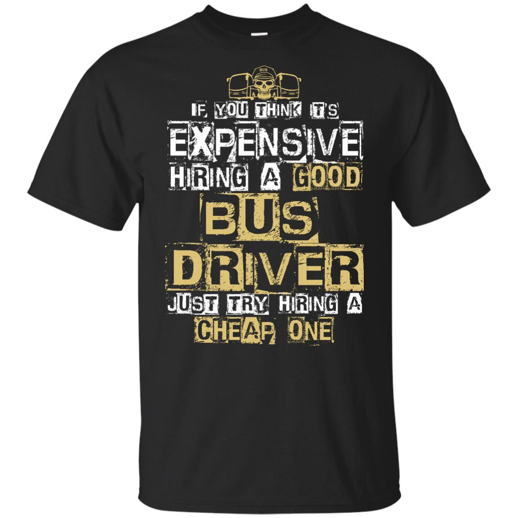 It's Expensive Hiring A Good Bus Driver Tee Shirt Gift