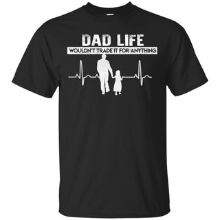 Nice Daddy Tee Shirt Dad Life Wouldn't Trade For Anything Daughter Gift