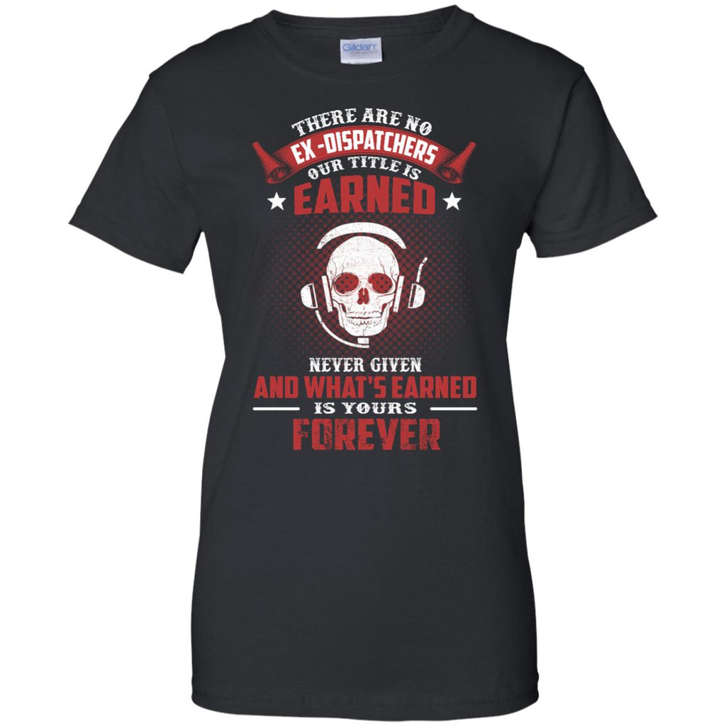 Cool Distpatcher Tee Shirt - There are no EX - Dispatchers our tittle is earned tshirt