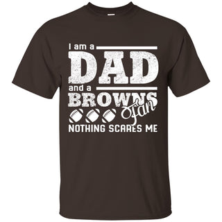 I Am A Dad And A Fan Nothing Scares Me Cleveland Browns Tshirt