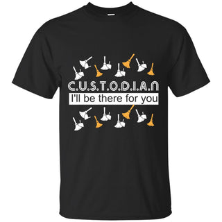 Wonderful Black Custodian - I'll Be There For You T Shirts As Gifts