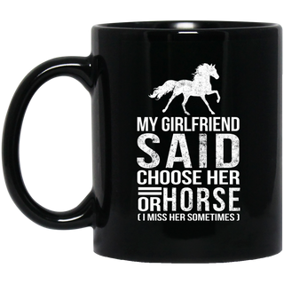 Nice Horse Black Mugs - My Girlfriend Said Choose Her Or Horse