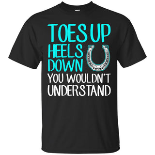 Toes Up Heels Down You Wouldn't Understand Horse Tshirt Gift