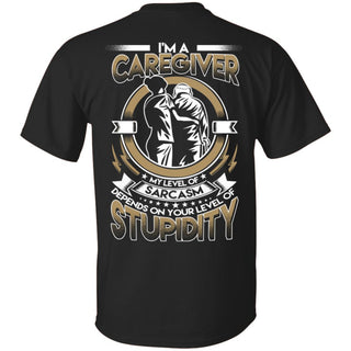 My Level Of Sarcasm Depends On Your Level Of Stupidity Caregiver T Shirts