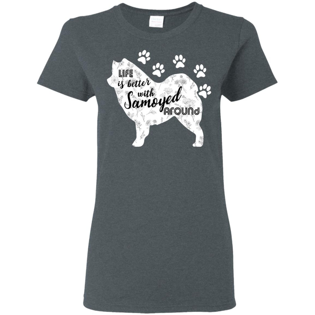 Life Is Better With Samoyed Around Sammy Dog Tee Shirt For Lover