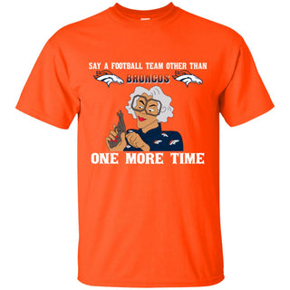 Say A Football Team Other Than Denver Broncos Tshirt For Fan