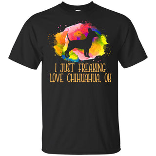 Watercolor I Just Freaking Love Chihuahua T Shirt For Lover