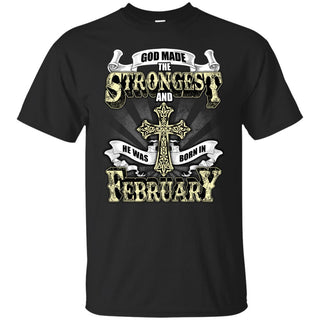 God Made The Strongest And He Was Born In February