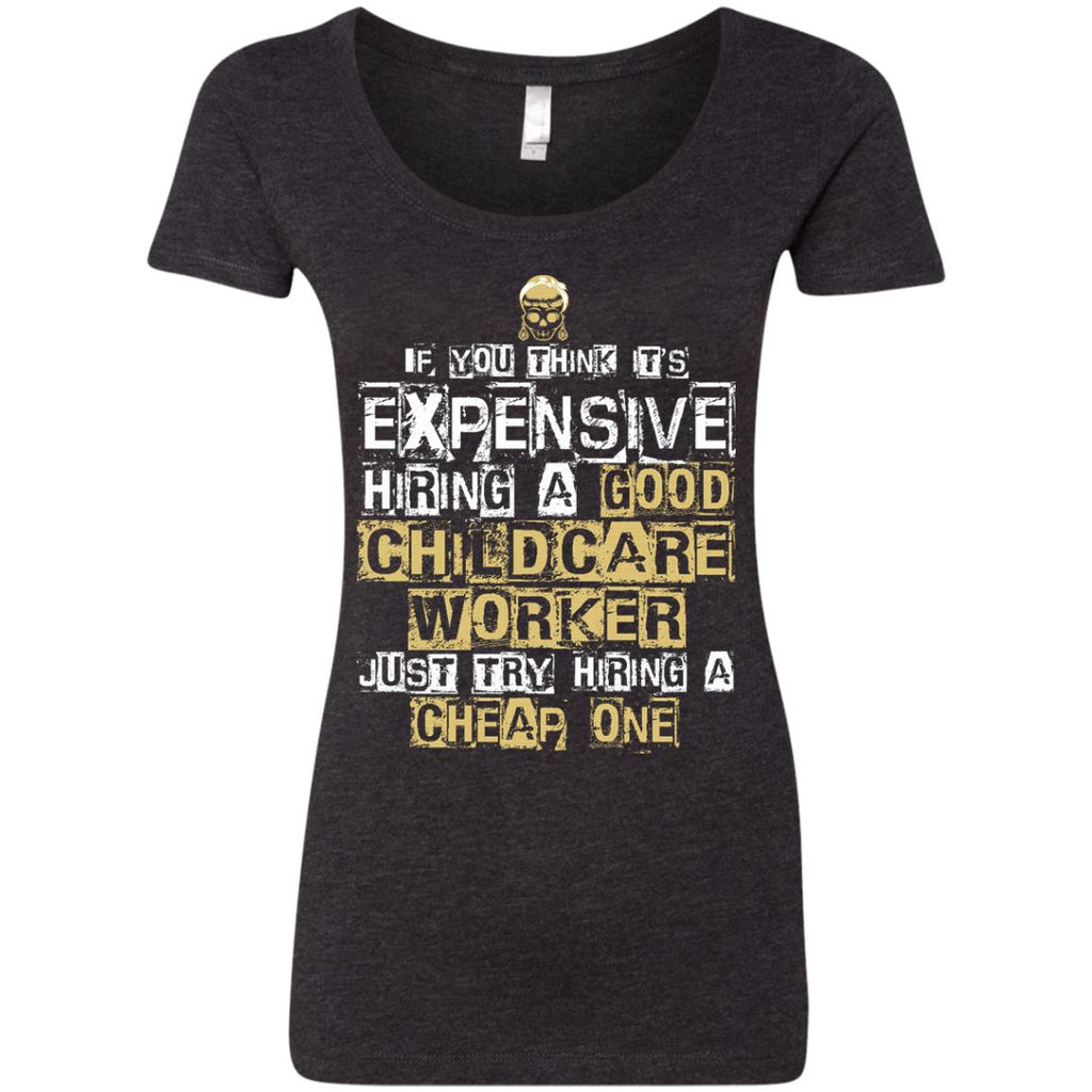 It's Expensive Hiring A Good Childcare Worker Tee Shirt Gift