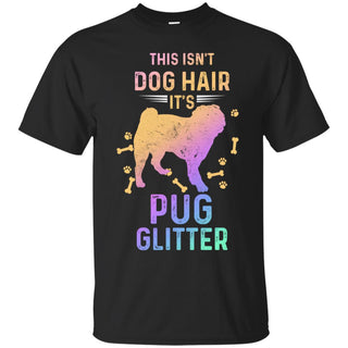 Interesting This Isn't Dog Hair It's Pug Glitter T Shirts