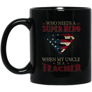 Nice Teacher Mugs - Who Need A Super Hero When My Uncle Is Teacher