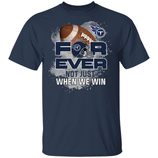 For Ever Not Just When We Win Tennessee Titans Shirt