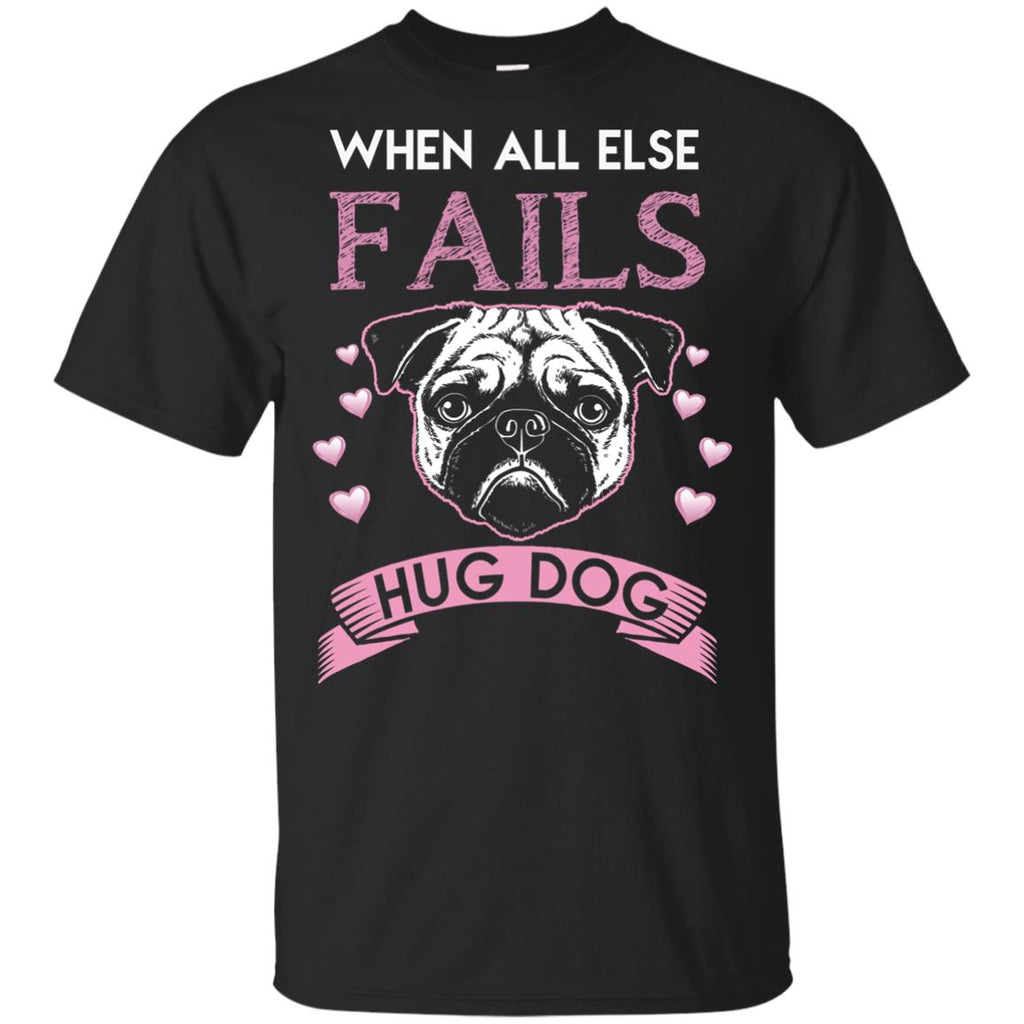When All Else Fails I Hug My Pug Tshirt For Puppy Lover