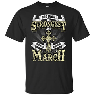 God Made The Strongest And He Was Born In March