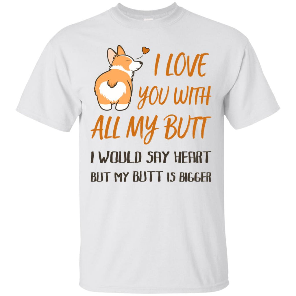 I Love You With All My Butt Tee Shirt In Funny Pembroke Corgi Tshirt