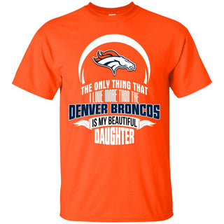 The Only Thing Dad Loves His Daughter Fan Denver Broncos Tshirt