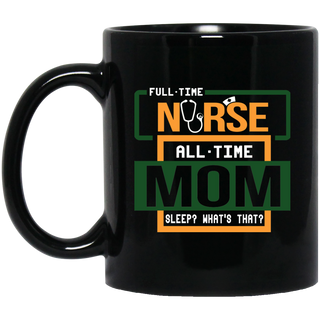 Nice Nurse Mugs - Full Time Nurse All Time Mom Sleep- What's That