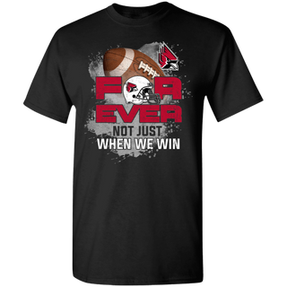 For Ever Not Just When We Win Ball State Cardinals Shirt