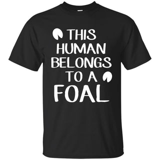 This Human Belongs To A Foal Horse T Shirts