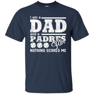 I Am A Dad And A Fan Nothing Scares Me San Diego Padres Tshirt