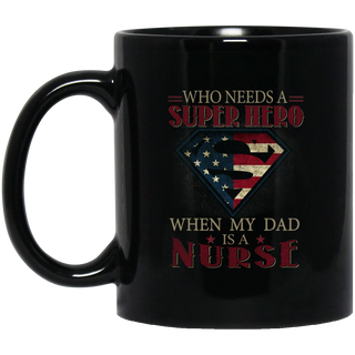 Nice Nurse Mugs - Who Need A Super Hero When My Dad Is A Nurse