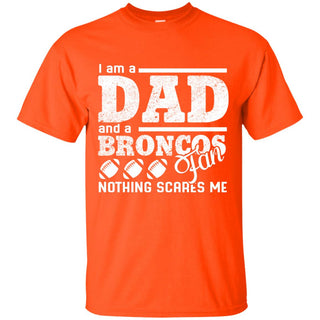 I Am A Dad And A Fan Nothing Scares Me Denver Broncos Tshirt
