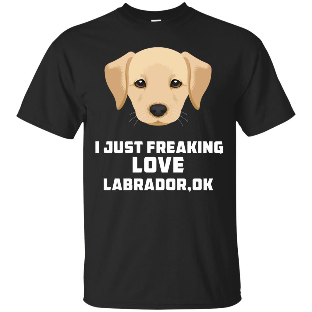 I Just Freaking Love Labrador Tshirt For Labra Dog gift