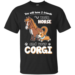 You Will Have Two Friends Horse Corgi T Shirts